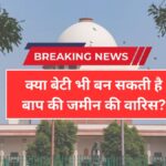 बाप की जमीन में बेटी का हक होगा या नहीं? नया कानून क्या कहता है, जानें | Property New Rule